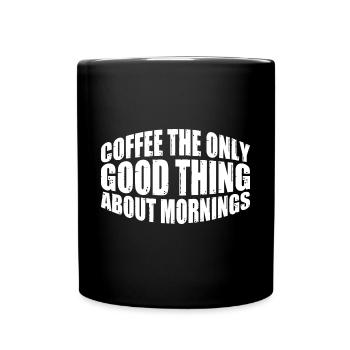 Coffee The Only Good Thing About Mornings 4 - Full Colour Mug - black - Front