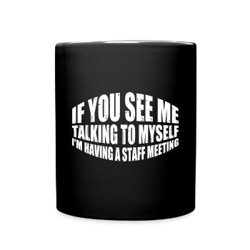 Me Talking To Myself, I'm Having A Staff Meeting 8 - Full Colour Mug - black - Front