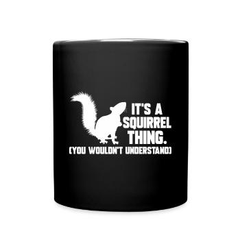 It's A Squirrel Thing Animal Of The Forest Funny S - Full Colour Mug - black - Front