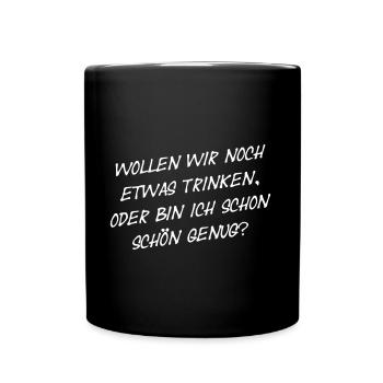 Noch etwas trinken oder bin ich schon schön genug? - Tasse einfarbig - Schwarz - Vorne