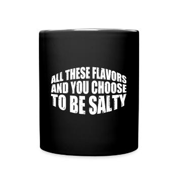 All These Flavors And You Choose To Be Salty 11 - Tasse einfarbig - Schwarz - Vorne