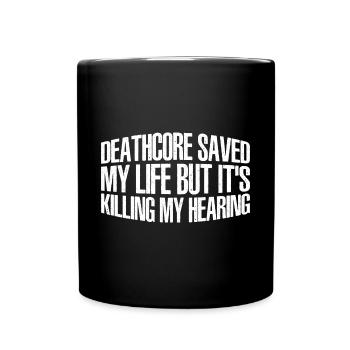 Deathcore Saved Me But It's Killing My Hearing 4 - Tasse einfarbig - Schwarz - Vorne