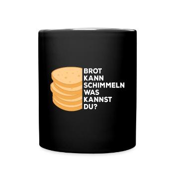 Brot kann schimmeln was kannst du Humor Witz Funny - Tasse einfarbig - Schwarz - Vorne