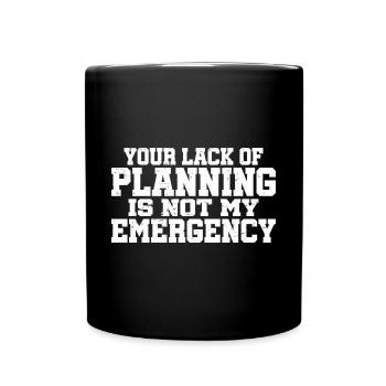Your Lack Of Planning Is Not My Emergency 7 - Tasse einfarbig - Schwarz - Vorne