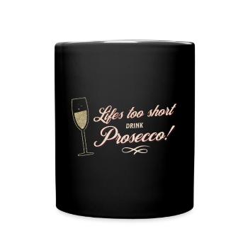und Prosecco - Life´s Too Short - Tasse einfarbig - Schwarz - Vorne