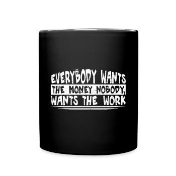 Everybody Wants The Money Nobody Wants The Work 20 - Tasse einfarbig - Schwarz - Vorne