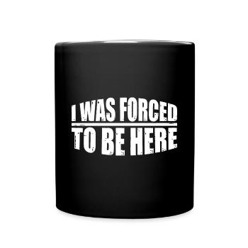 I Was Forced To Be Here 8 - Full Colour Mug - black - Front