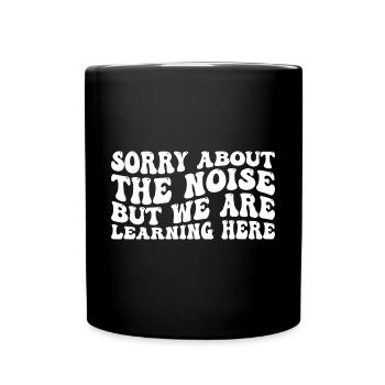 Sorry about the noise but we are learning here 4 - Full Colour Mug - black - Front