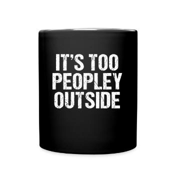 Its Too Peopley Outside | Funny Funny Introvert - Full Colour Mug - black - Front