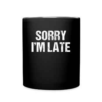 Sorry I'm Late | Funny shirt for late arrivals - Full Colour Mug - black - Front