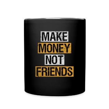 Mach Geld Keine Freunde Kapitalist Unternehmer - Tasse einfarbig - Schwarz - Vorne