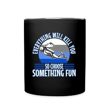 Everything will kill you so choose something fun - Full Colour Mug - black - Front