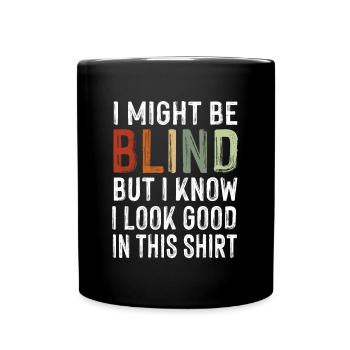 Might Be Blind But Look Good In This Shirt Ironie - Tasse einfarbig - Schwarz - Vorne