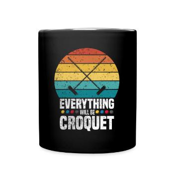 Croquet Play Everything Will Be Croquet Gift - Full Colour Mug - black - Front