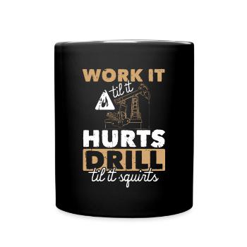 Work Til Hurts Drill Til Squirts Oil Platform - Full Colour Mug - black - Front