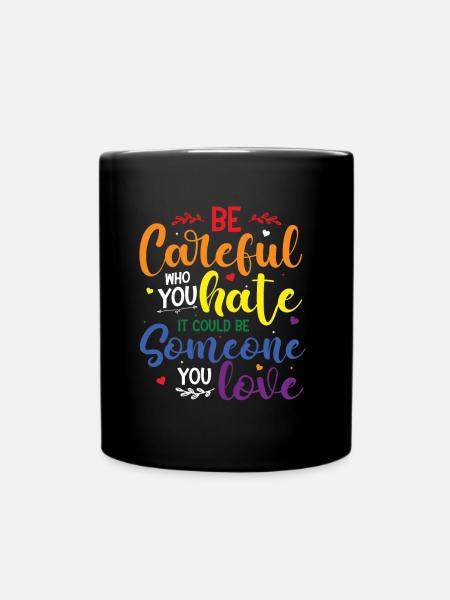 Sei vorsichtig, wen du hasst es könnte jemand sein - Tasse einfarbig - Schwarz