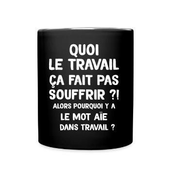 Quoi le travail ça fait pas souffrir ? Humour - Mug uni - noir - Devant