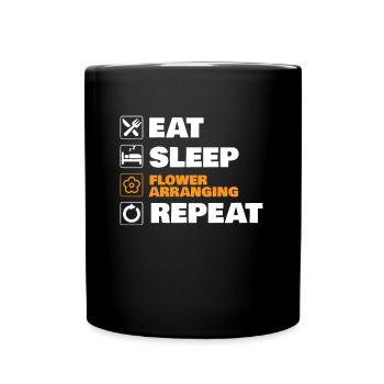 Eat Sleep Flower Arranging Repeat For - Full Colour Mug - black - Front