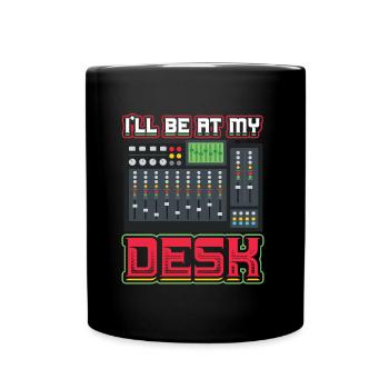 I'll Be On My Desk Dj Sound Engineer - Full Colour Mug - black - Front