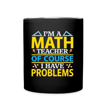 I Am A Math Teacher, Of Course I Have Problems - Full Colour Mug - black - Front