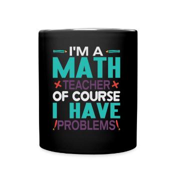 I am A Math Teacher, Of Course I Have Problems - Full Colour Mug - black - Front