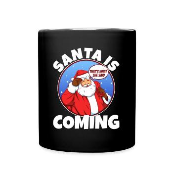 Santa Claus is coming that's what she said - Full Colour Mug - black - Front