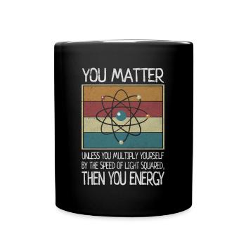 You Matter Then You Energy Physicist Biologist - Full Colour Mug - black - Front