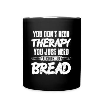 You dont need therapy you just need bread - Tasse einfarbig - Schwarz - Vorne