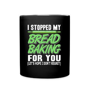 I stopped my Bread Baking for you - Tasse einfarbig - Schwarz - Vorne