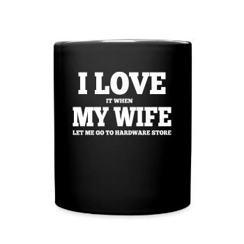 I Love It When My Wife Let Me Go To Hardware Store - Full Colour Mug - black - Front