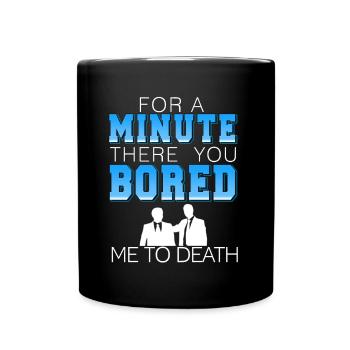 Pendant une minute, tu m’as ennuyé à mort - Mug uni - noir - Devant