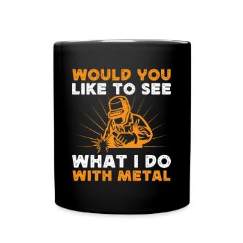 Would You Like To See What I Do With Metal Gift - Tasse einfarbig - Schwarz - Vorne
