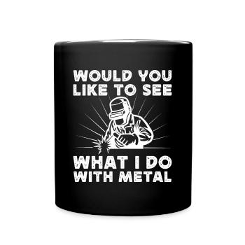 Welder Would You Like To See What I Do With Metal - Tasse einfarbig - Schwarz - Vorne