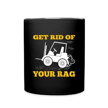 Get Rid Of Your Rag Forklift Art Forklift Driver - Full Colour Mug - black - Front