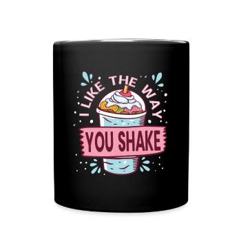 I Like The Way You Shake Milkshake Dessert Gifts - Tasse einfarbig - Schwarz - Vorne