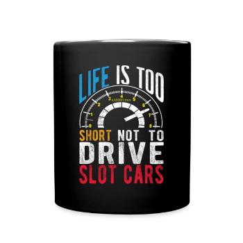 Life Is Too Short Not To Drive Slot Cars Race Gift - Tasse einfarbig - Schwarz - Vorne