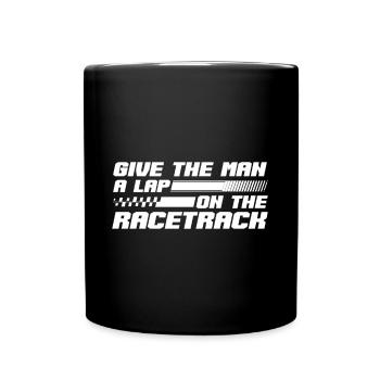Give The Man A Lap On The Racetrack - Full Colour Mug - black - Front