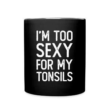 I'm Too Sexy For My Tonsils - Full Colour Mug - black - Front