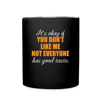 You Don't Like Me Not Everyone Has Good Taste - Full Colour Mug - black - Front