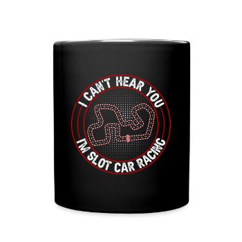 Can't Hear You I'm Slot Car Racing - Full Colour Mug - black - Front