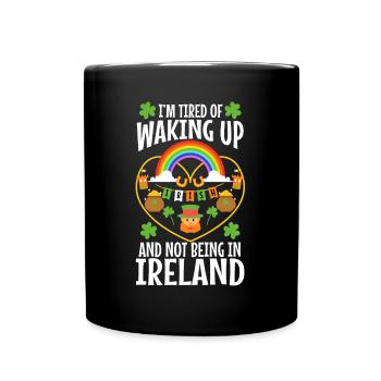 Im tired of waking up and not being in Ireland - Full Colour Mug - black - Front