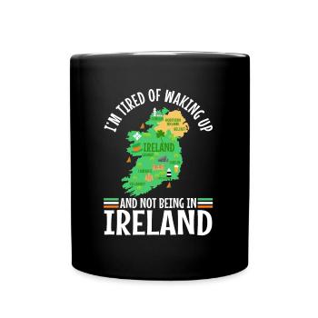 Im tired of waking up and not being in Ireland - Full Colour Mug - black - Front