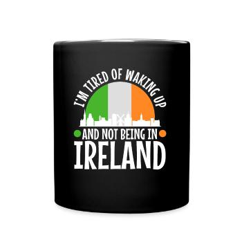 Im tired of waking up and not being in Ireland - Full Colour Mug - black - Front