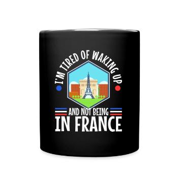 Im tired of waking up and not being in France - Full Colour Mug - black - Front
