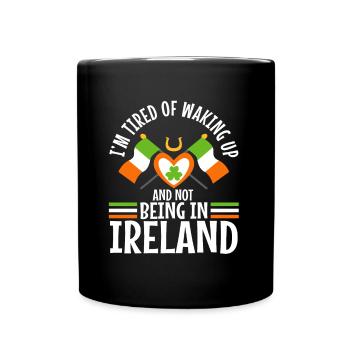 Im tired of waking up and not being in Ireland - Full Colour Mug - black - Front