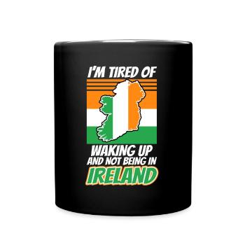 Im tired of waking up and not being in Ireland - Full Colour Mug - black - Front