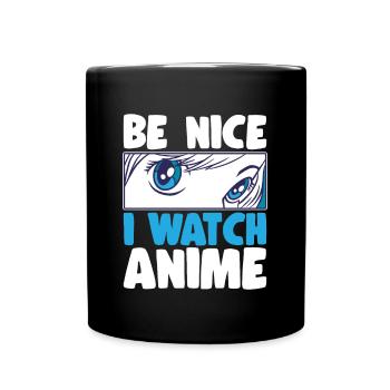 Be Nice I Watch Anime Japanese Anime Manga Otaku - Full Colour Mug - black - Front