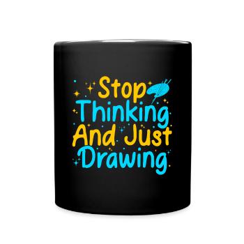 Funny Art Painter Artist Stop Thinking & Drawing - Full Colour Mug - black - Front