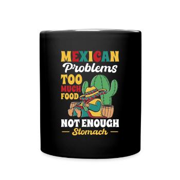 Mexican Problems Much Food Not Enough Stomach - Full Colour Mug - black - Front