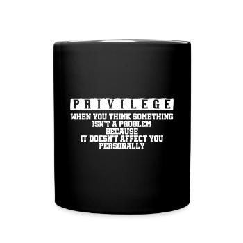 Privilege, When You Think There Isn't A Problem - Full Colour Mug - black - Front